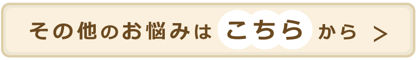 その他のお悩みはこちらから